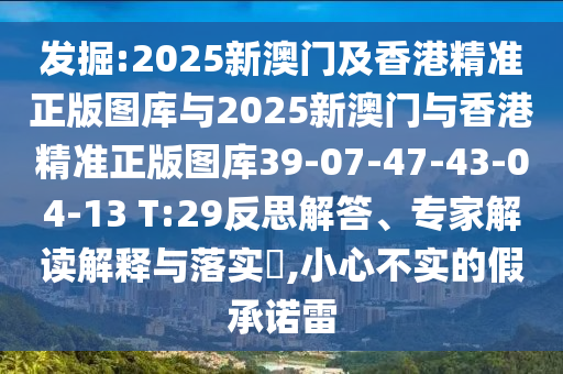 發(fā)掘:2025新澳門及香港精準(zhǔn)正版圖庫與2025新澳門與香港精準(zhǔn)正版圖庫39-07-47-43-04-13 T:29反思解答、專家解讀解釋與落實(shí)?,小心不實(shí)的假承諾雷